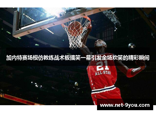 加内特赛场模仿教练战术板搞笑一幕引发全场欢笑的精彩瞬间