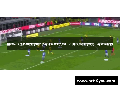世界杯预选赛中的战术体系与球队表现分析：不同风格的战术对比与效果探讨