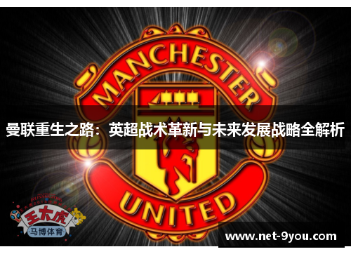 曼联重生之路：英超战术革新与未来发展战略全解析
