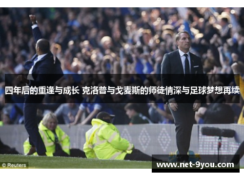 四年后的重逢与成长 克洛普与戈麦斯的师徒情深与足球梦想再续