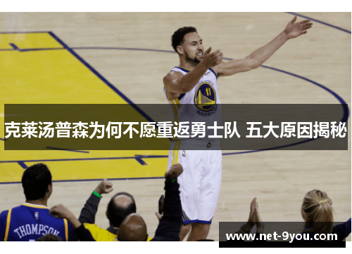 克莱汤普森为何不愿重返勇士队 五大原因揭秘