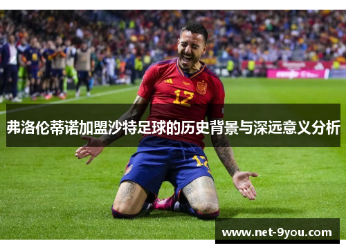 弗洛伦蒂诺加盟沙特足球的历史背景与深远意义分析